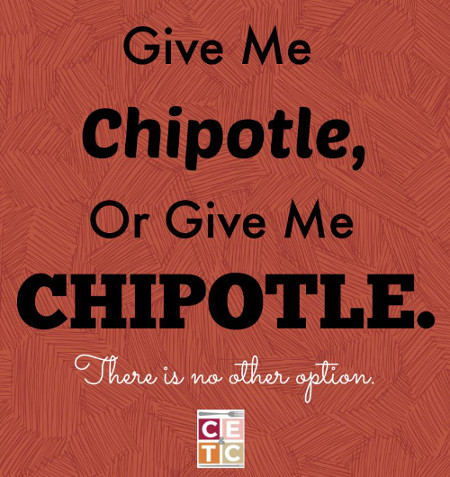 Give me Chipotle, or Give Me CHIPOTLE. Give me Chipotle, or Give Me CHIPOTLE.